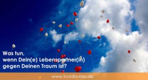 Read more about the article Wenn Dein(e) Liebste(r) gegen Deinen Traum ist